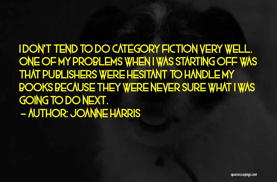 Joanne Harris Quotes: I Don't Tend To Do Category Fiction Very Well. One Of My Problems When I Was Starting Off Was That