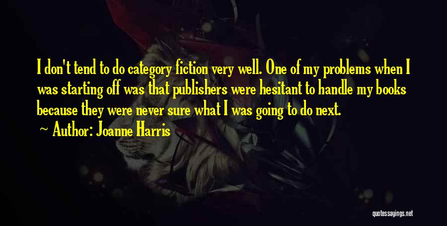 Joanne Harris Quotes: I Don't Tend To Do Category Fiction Very Well. One Of My Problems When I Was Starting Off Was That