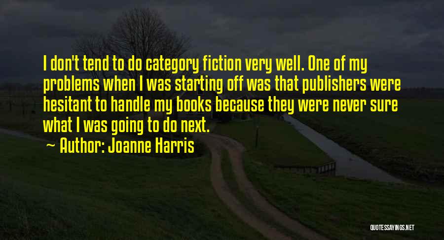 Joanne Harris Quotes: I Don't Tend To Do Category Fiction Very Well. One Of My Problems When I Was Starting Off Was That