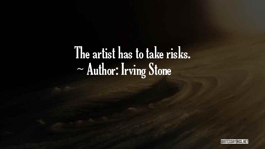 Irving Stone Quotes: The Artist Has To Take Risks.