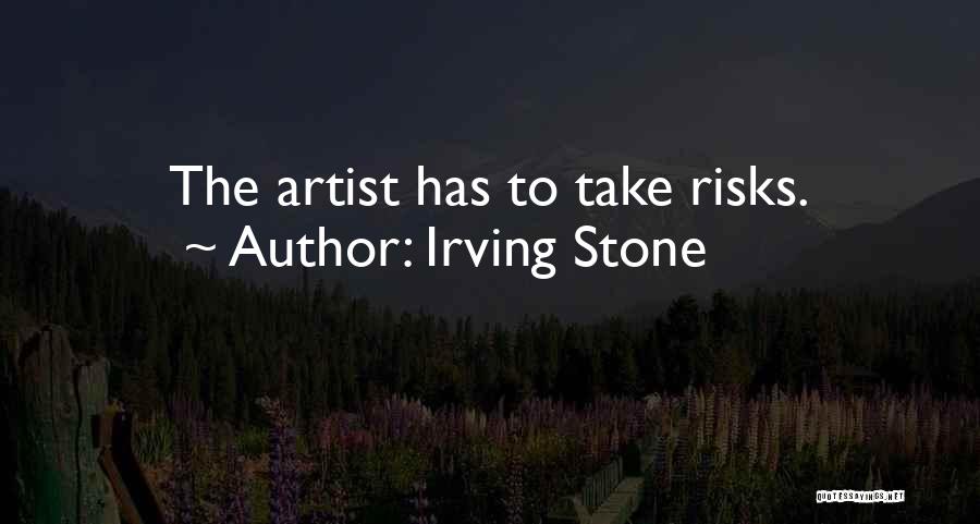 Irving Stone Quotes: The Artist Has To Take Risks.