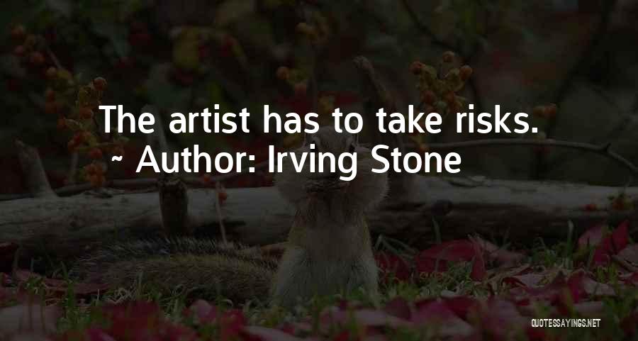 Irving Stone Quotes: The Artist Has To Take Risks.