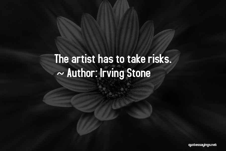 Irving Stone Quotes: The Artist Has To Take Risks.