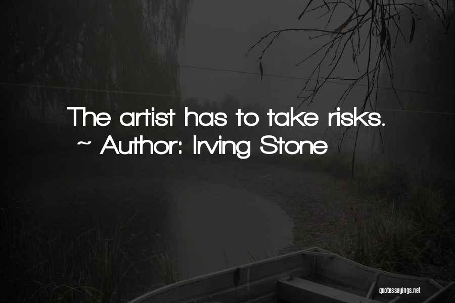 Irving Stone Quotes: The Artist Has To Take Risks.