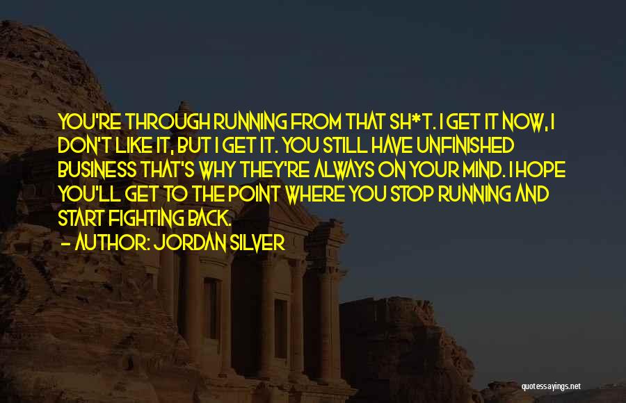 Jordan Silver Quotes: You're Through Running From That Sh*t. I Get It Now, I Don't Like It, But I Get It. You Still