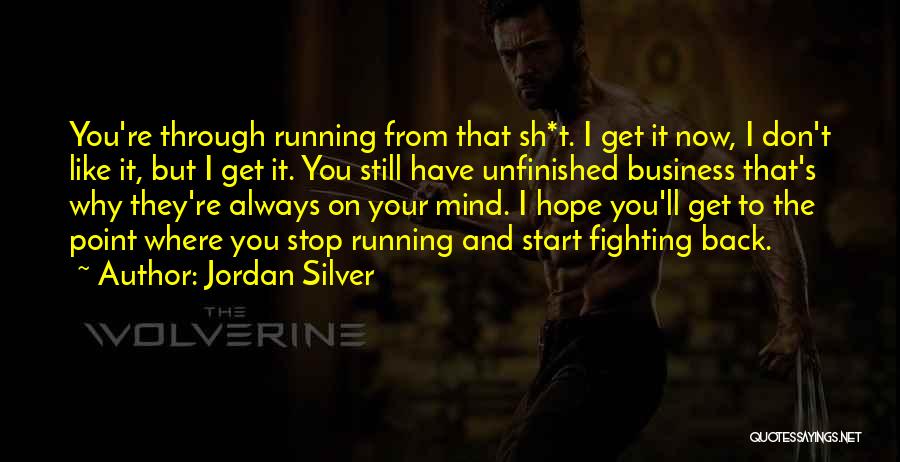 Jordan Silver Quotes: You're Through Running From That Sh*t. I Get It Now, I Don't Like It, But I Get It. You Still