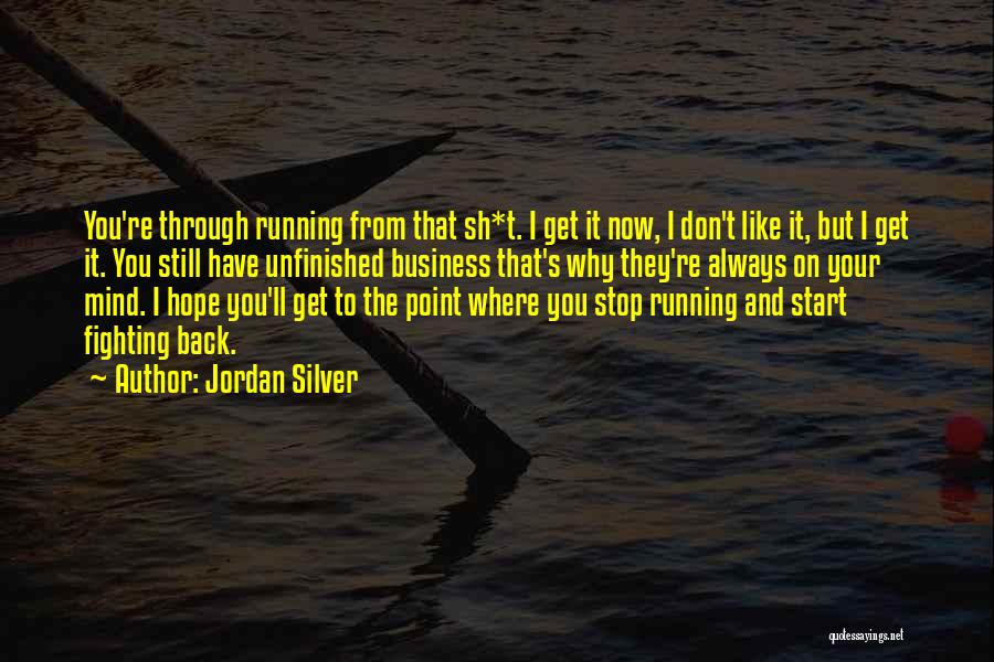 Jordan Silver Quotes: You're Through Running From That Sh*t. I Get It Now, I Don't Like It, But I Get It. You Still