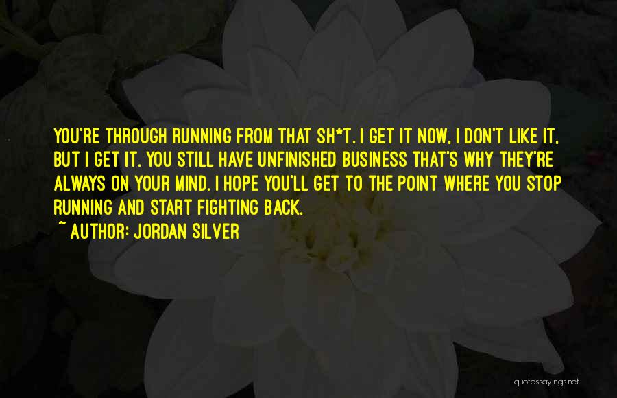 Jordan Silver Quotes: You're Through Running From That Sh*t. I Get It Now, I Don't Like It, But I Get It. You Still
