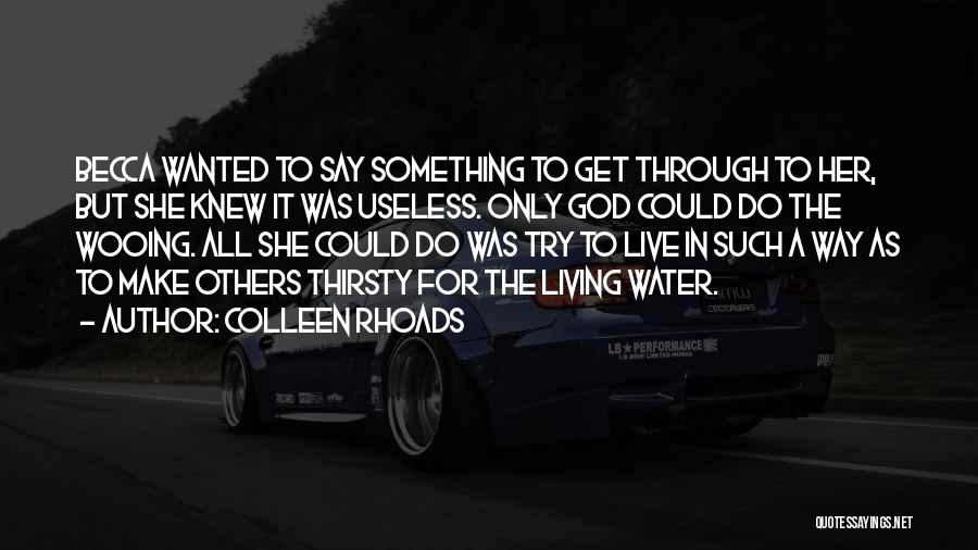 Colleen Rhoads Quotes: Becca Wanted To Say Something To Get Through To Her, But She Knew It Was Useless. Only God Could Do