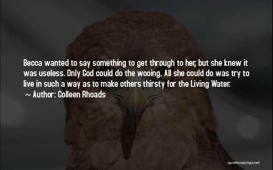 Colleen Rhoads Quotes: Becca Wanted To Say Something To Get Through To Her, But She Knew It Was Useless. Only God Could Do
