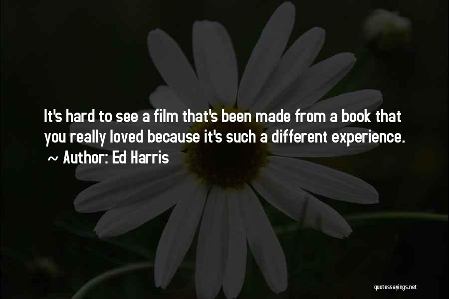 Ed Harris Quotes: It's Hard To See A Film That's Been Made From A Book That You Really Loved Because It's Such A