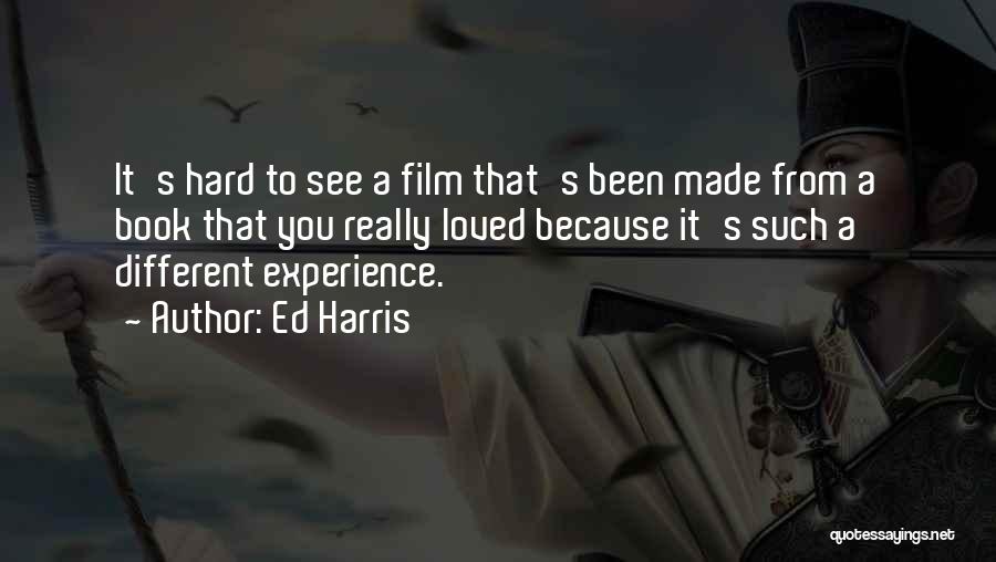 Ed Harris Quotes: It's Hard To See A Film That's Been Made From A Book That You Really Loved Because It's Such A