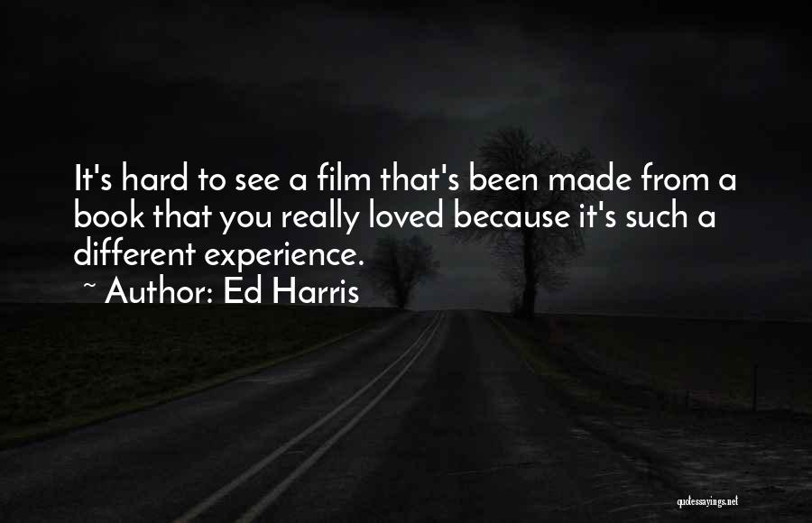 Ed Harris Quotes: It's Hard To See A Film That's Been Made From A Book That You Really Loved Because It's Such A