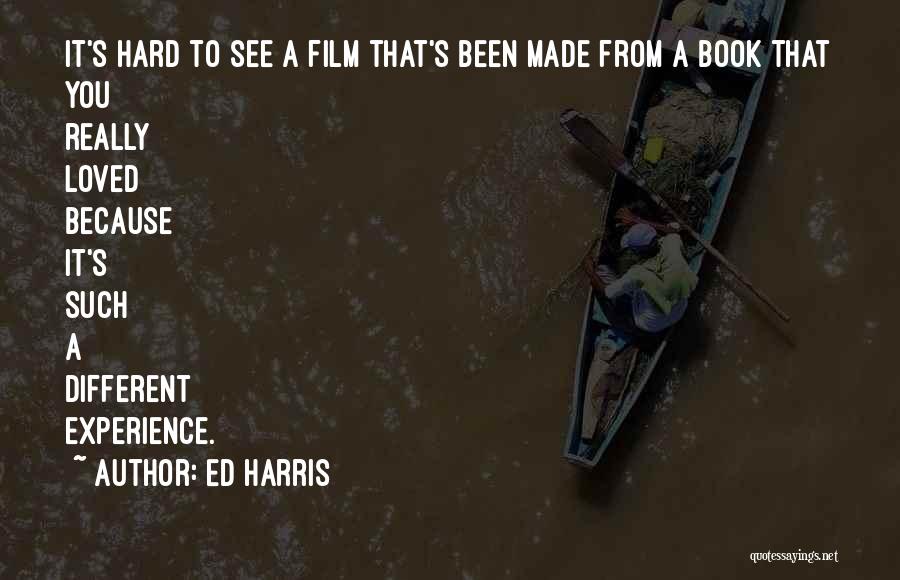 Ed Harris Quotes: It's Hard To See A Film That's Been Made From A Book That You Really Loved Because It's Such A