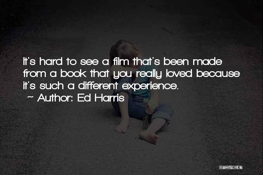 Ed Harris Quotes: It's Hard To See A Film That's Been Made From A Book That You Really Loved Because It's Such A