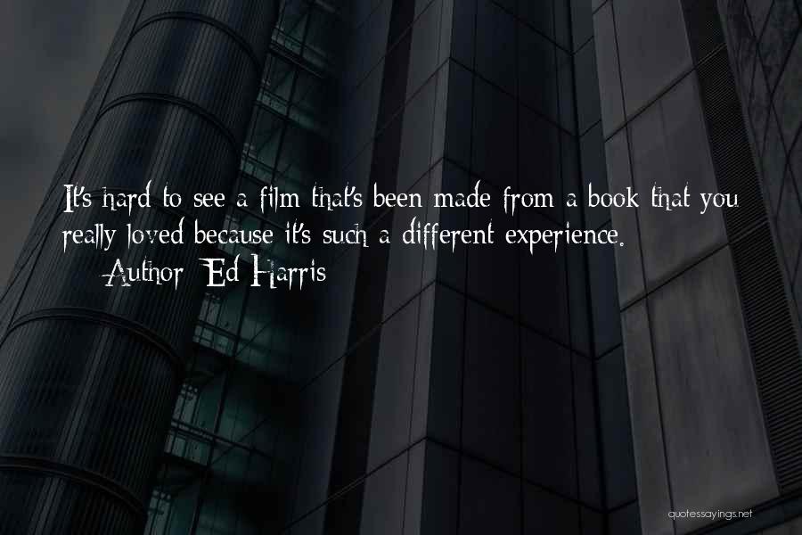 Ed Harris Quotes: It's Hard To See A Film That's Been Made From A Book That You Really Loved Because It's Such A