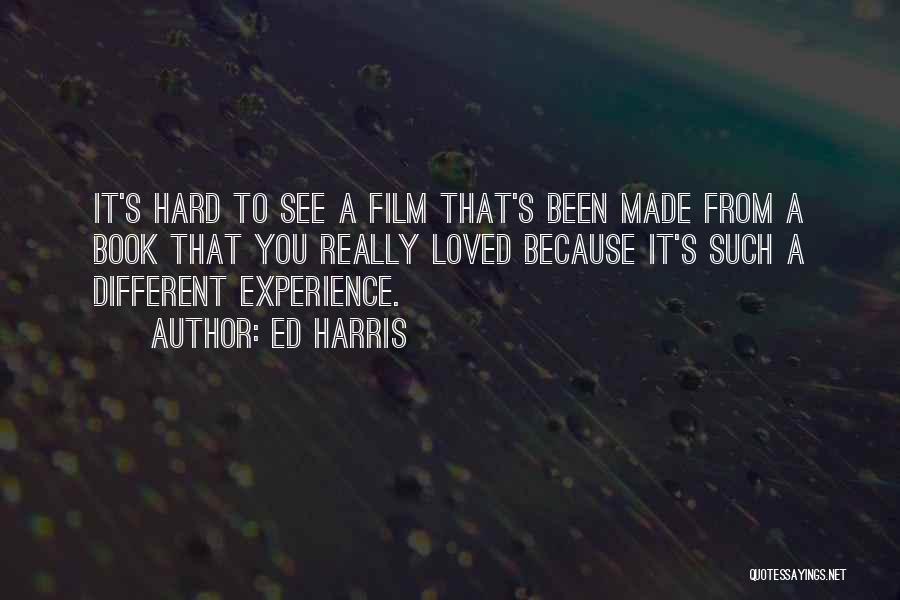 Ed Harris Quotes: It's Hard To See A Film That's Been Made From A Book That You Really Loved Because It's Such A