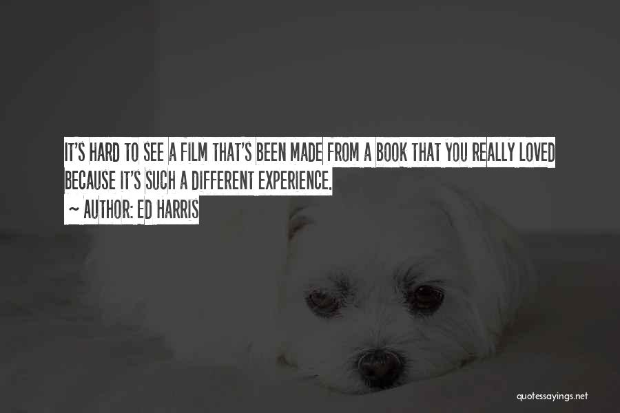 Ed Harris Quotes: It's Hard To See A Film That's Been Made From A Book That You Really Loved Because It's Such A