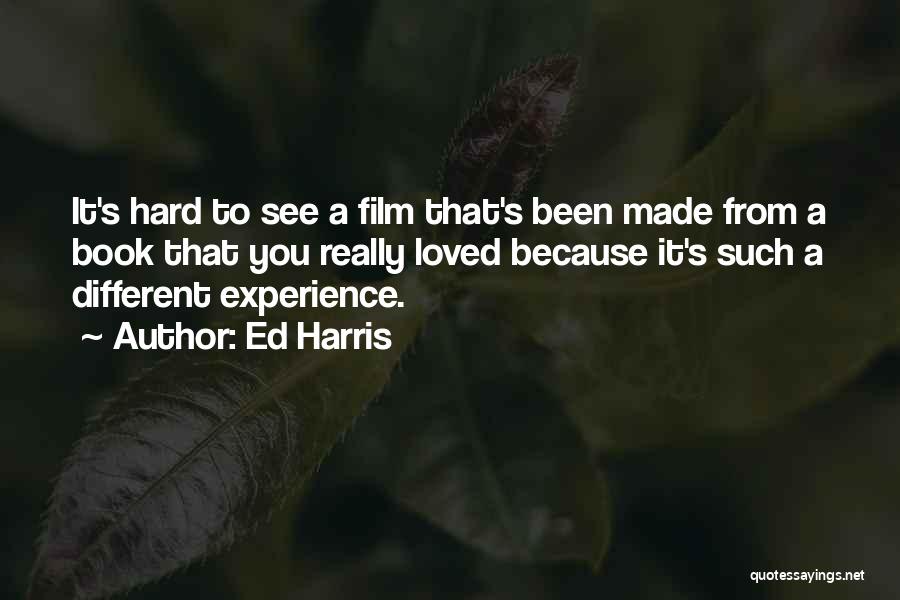 Ed Harris Quotes: It's Hard To See A Film That's Been Made From A Book That You Really Loved Because It's Such A