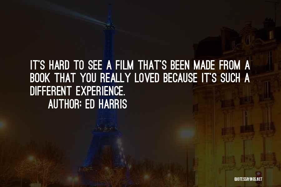 Ed Harris Quotes: It's Hard To See A Film That's Been Made From A Book That You Really Loved Because It's Such A