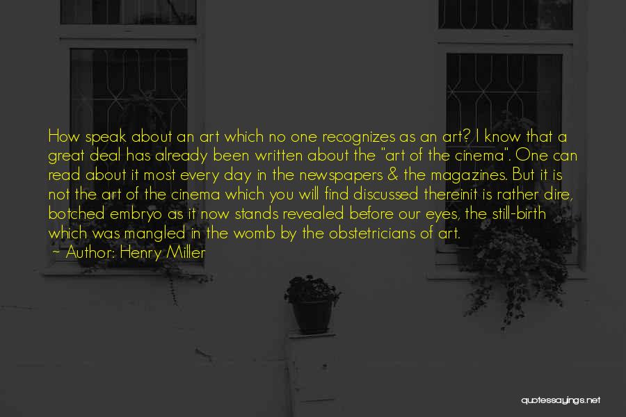 Henry Miller Quotes: How Speak About An Art Which No One Recognizes As An Art? I Know That A Great Deal Has Already