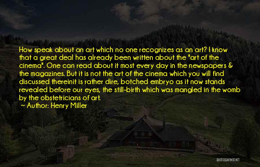 Henry Miller Quotes: How Speak About An Art Which No One Recognizes As An Art? I Know That A Great Deal Has Already