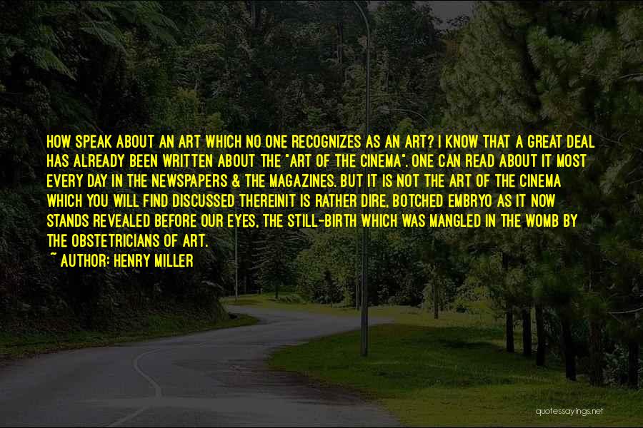 Henry Miller Quotes: How Speak About An Art Which No One Recognizes As An Art? I Know That A Great Deal Has Already