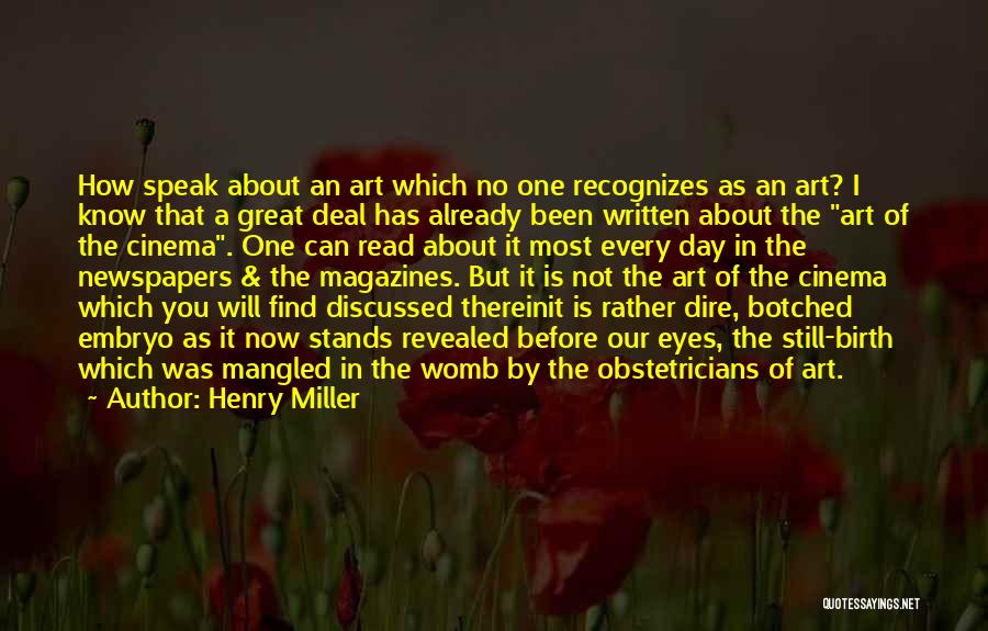 Henry Miller Quotes: How Speak About An Art Which No One Recognizes As An Art? I Know That A Great Deal Has Already