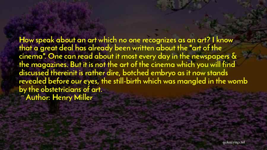 Henry Miller Quotes: How Speak About An Art Which No One Recognizes As An Art? I Know That A Great Deal Has Already