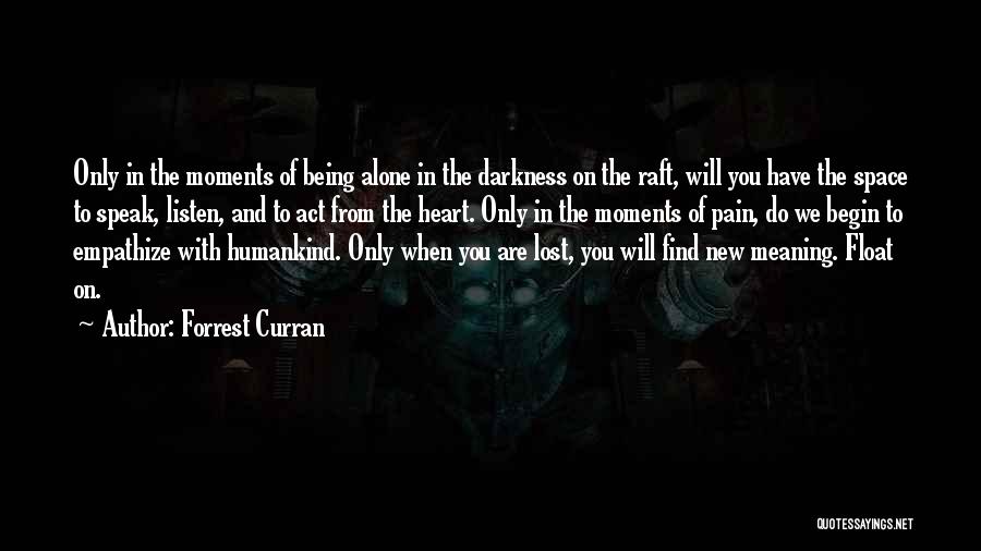 Forrest Curran Quotes: Only In The Moments Of Being Alone In The Darkness On The Raft, Will You Have The Space To Speak,