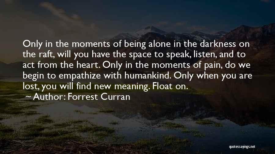 Forrest Curran Quotes: Only In The Moments Of Being Alone In The Darkness On The Raft, Will You Have The Space To Speak,