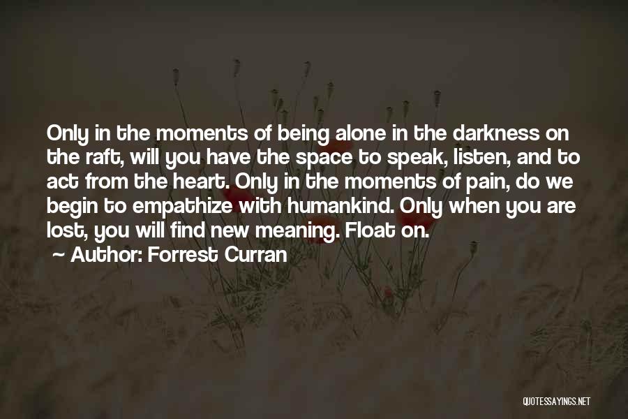 Forrest Curran Quotes: Only In The Moments Of Being Alone In The Darkness On The Raft, Will You Have The Space To Speak,