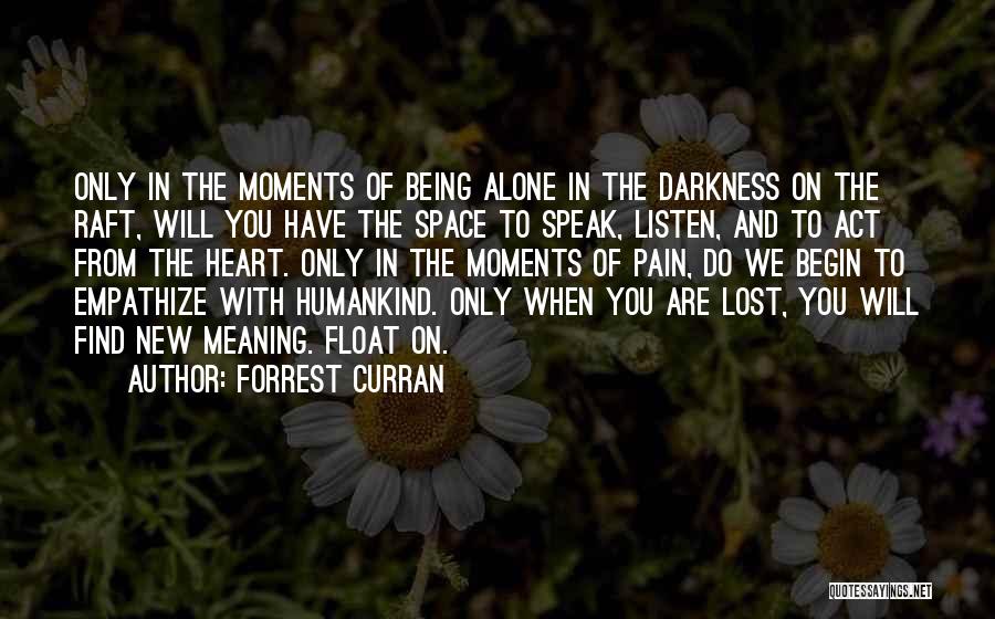Forrest Curran Quotes: Only In The Moments Of Being Alone In The Darkness On The Raft, Will You Have The Space To Speak,