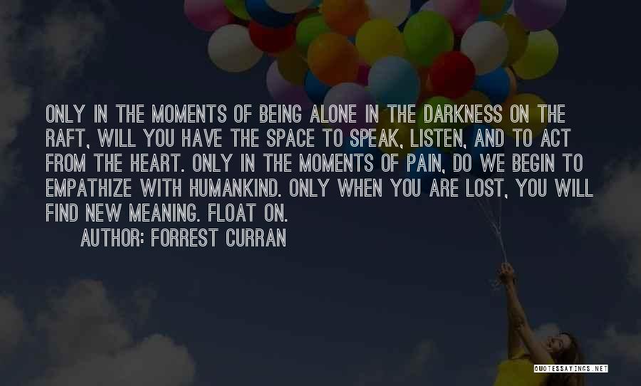 Forrest Curran Quotes: Only In The Moments Of Being Alone In The Darkness On The Raft, Will You Have The Space To Speak,