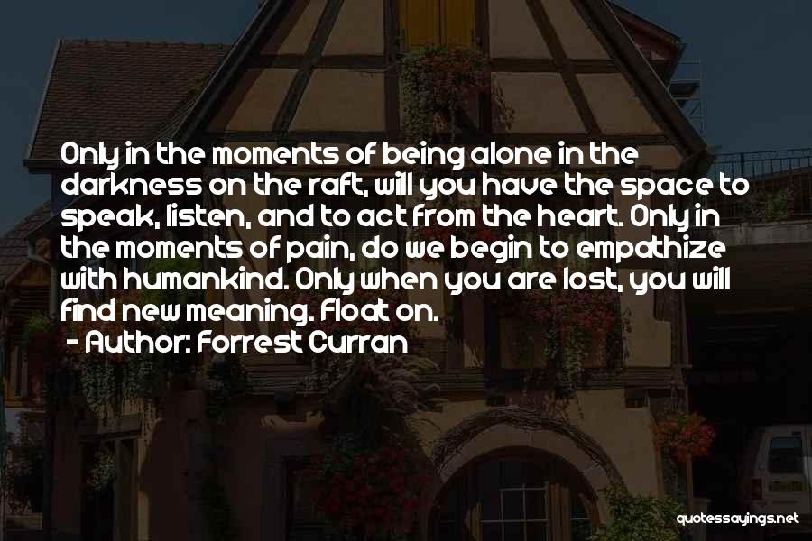 Forrest Curran Quotes: Only In The Moments Of Being Alone In The Darkness On The Raft, Will You Have The Space To Speak,