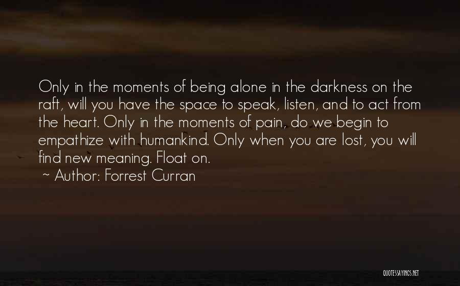 Forrest Curran Quotes: Only In The Moments Of Being Alone In The Darkness On The Raft, Will You Have The Space To Speak,