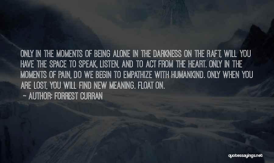 Forrest Curran Quotes: Only In The Moments Of Being Alone In The Darkness On The Raft, Will You Have The Space To Speak,