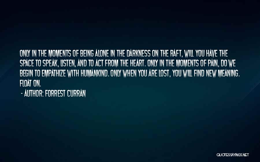 Forrest Curran Quotes: Only In The Moments Of Being Alone In The Darkness On The Raft, Will You Have The Space To Speak,