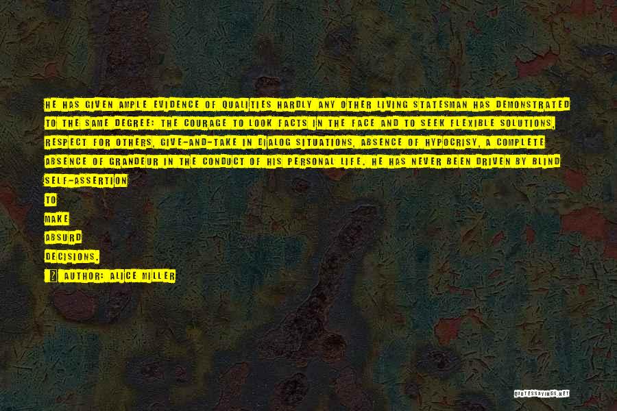 Alice Miller Quotes: He Has Given Ample Evidence Of Qualities Hardly Any Other Living Statesman Has Demonstrated To The Same Degree: The Courage