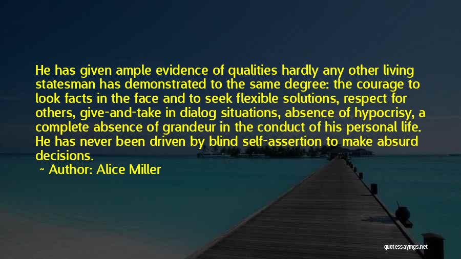 Alice Miller Quotes: He Has Given Ample Evidence Of Qualities Hardly Any Other Living Statesman Has Demonstrated To The Same Degree: The Courage