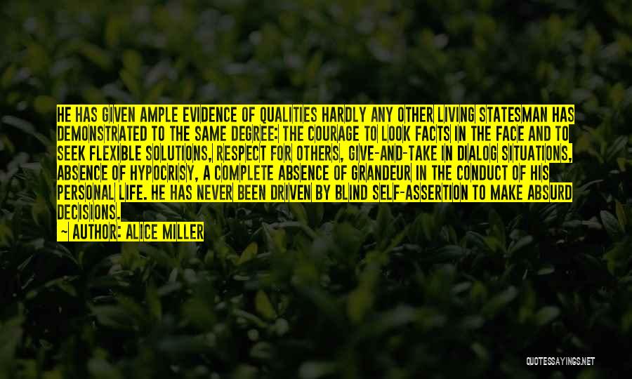 Alice Miller Quotes: He Has Given Ample Evidence Of Qualities Hardly Any Other Living Statesman Has Demonstrated To The Same Degree: The Courage