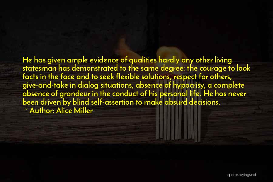 Alice Miller Quotes: He Has Given Ample Evidence Of Qualities Hardly Any Other Living Statesman Has Demonstrated To The Same Degree: The Courage