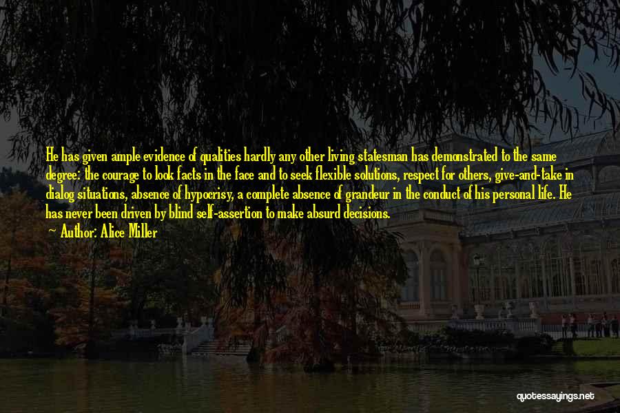 Alice Miller Quotes: He Has Given Ample Evidence Of Qualities Hardly Any Other Living Statesman Has Demonstrated To The Same Degree: The Courage