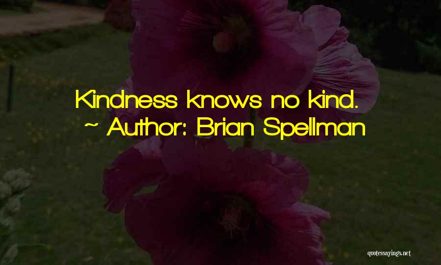 Brian Spellman Quotes: Kindness Knows No Kind.
