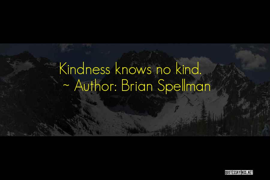 Brian Spellman Quotes: Kindness Knows No Kind.
