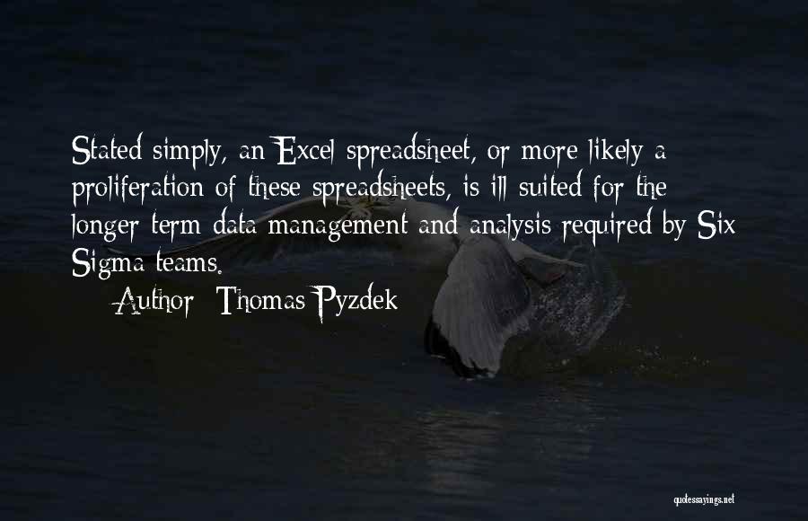 Thomas Pyzdek Quotes: Stated Simply, An Excel Spreadsheet, Or More Likely A Proliferation Of These Spreadsheets, Is Ill-suited For The Longer-term Data Management