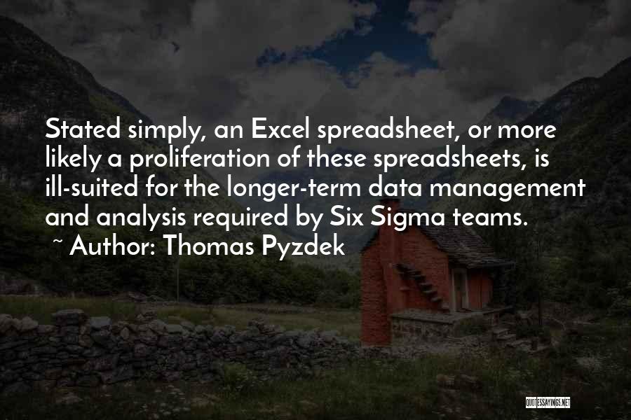 Thomas Pyzdek Quotes: Stated Simply, An Excel Spreadsheet, Or More Likely A Proliferation Of These Spreadsheets, Is Ill-suited For The Longer-term Data Management