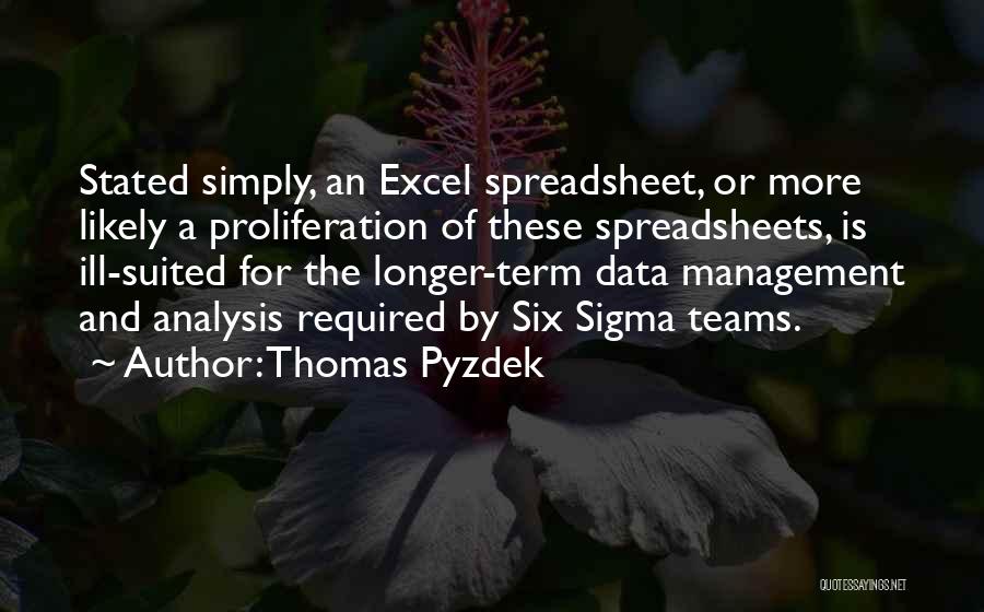 Thomas Pyzdek Quotes: Stated Simply, An Excel Spreadsheet, Or More Likely A Proliferation Of These Spreadsheets, Is Ill-suited For The Longer-term Data Management