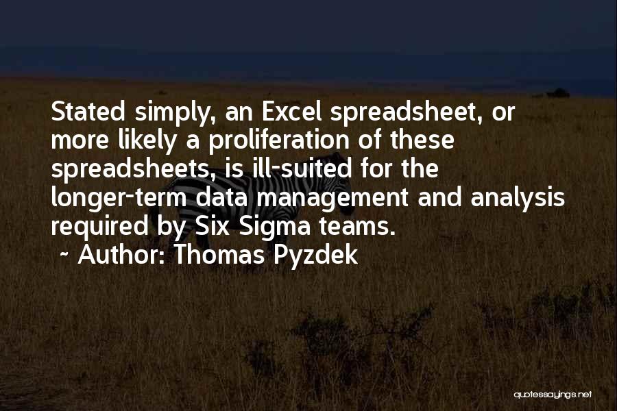 Thomas Pyzdek Quotes: Stated Simply, An Excel Spreadsheet, Or More Likely A Proliferation Of These Spreadsheets, Is Ill-suited For The Longer-term Data Management