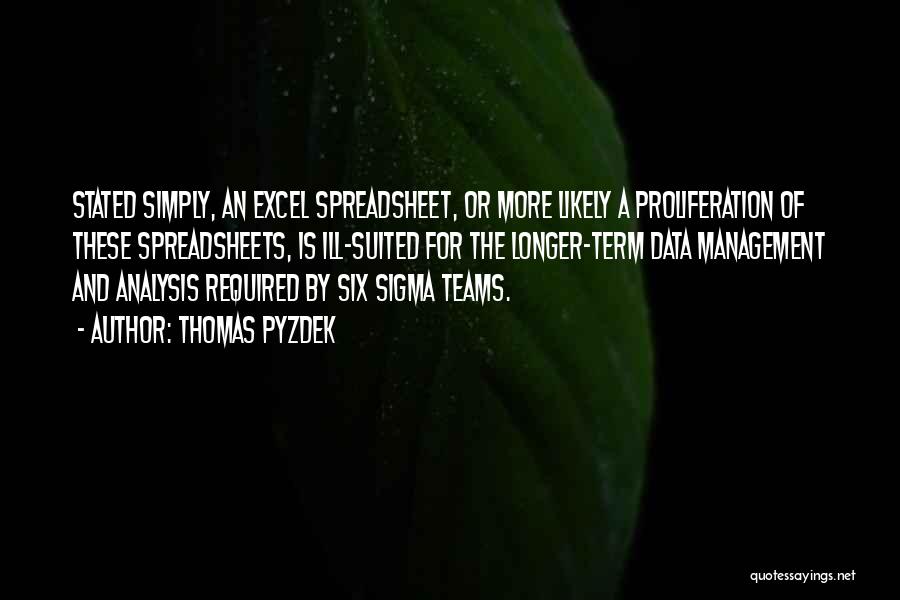 Thomas Pyzdek Quotes: Stated Simply, An Excel Spreadsheet, Or More Likely A Proliferation Of These Spreadsheets, Is Ill-suited For The Longer-term Data Management